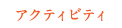 アクティビティ